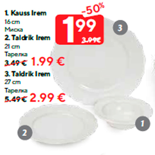 Allahindlus - 1. Kauss Irem 16 cm - 1,99; 2. 2. Taldrik Irem 21 cm 1,99; 3. 3. Taldrik Irem 27 cm - 2,99