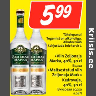 Allahindlus - •Viin Zeljonaja Marka, 40%, 50 cl •Maitsestatud viin Zeljonaja Marka Kedrovaja, 40%, 50 cl