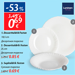 Allahindlus - 1.Desserttaldrik Feston 18,5 cm - 0,69€; 2. Desserttaldrik Feston 25 cm - 0,85€; Supitaldrik Feston - 0,69€