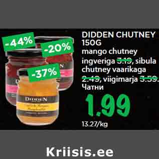 Allahindlus - DIDDEN CHUTNEY 150G mango chutney ingveriga 3.19, sibula chutney vaarikaga 2.49, viigimarja 3.59.