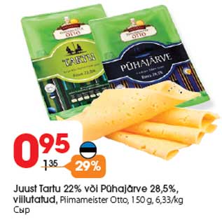 Allahindlus - Juust Tartu 22% või Pühajärve 28,5%, viilutatud, Piimameister Otto, 150 g, 6,33/kg