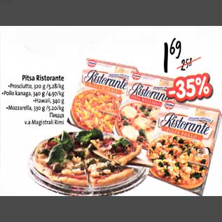 Allahindlus - Pitsa Ristorante .Prosciutto, 320 g /5.28/kg .Pollo kanaga, 340 g /4,97/kg .Наwаii, 340 g .Mozzarella, 330 g /5.20/kg