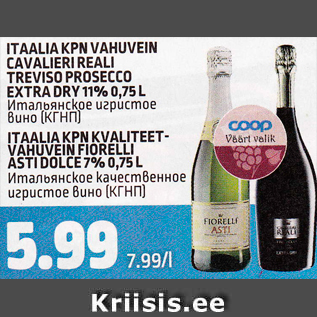 Allahindlus - ITAALIA KPN VAHUVEIN CAVALIERI REALI TREVISO PROSECCO EXTRA DRY11%, 0,75 L; ITAALIA KPN KVALITEETVAHUVEIN FIORELLI ASTI DOLCE 7%, 0,75 L