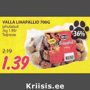 Allahindlus - VALLA LIHAPALLID 700G jahutatud