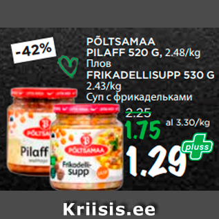 Allahindlus - PÕLTSAMAA PILAFF 520 G, 2.48/kg; FRIKADELLISUPP 530 G 2.43/kg