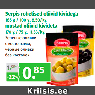 Allahindlus - Serpis rohelised oliivid kividega 185 g / 100 g, 8.50/kg; mustad oliivid kivideta 170 g / 75 g, 11.33/kg