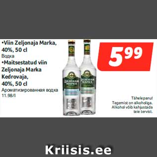 Allahindlus - •Viin Zeljonaja Marka, 40%, 50 cl •Maitsestatud viin Zeljonaja Marka Kedrovaja, 40%, 50 cl