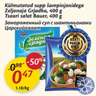 Allahindlus - Külmutatud supp šampinjonidega Zeljonaja Grjadka, 400 g Tsaari salat Bauer, 400 g