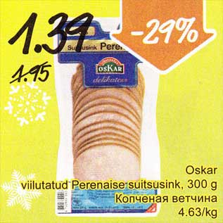 Allahindlus - Oskar viilutatud Peranaise suitsusink, 300 g