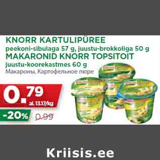 Allahindlus - KNORR KARTULIPÜREE peekoni-sibulaga 57 g, juustu-brokkoliga 50 g MAKARONID KNORR TOPSITOIT juustu-koorekastmes 60 g