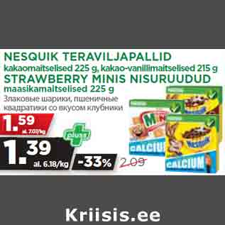 Allahindlus - NESQUIK TERAVILJAPALLID kakaomaitselised 225 g, kakao-vanillimaitselised 215 g STRAWBERRY MINIS NISURUUDUD maasikamaitselised 225 g