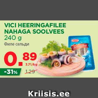 Allahindlus - VICI HEERINGAFILEE NAHAGA SOOLVEES 240 g