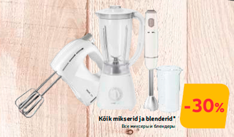 Kõik mikserid ja blenderid*  -30%