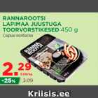 Allahindlus - RANNAROOTSI
LAPIMAA JUUSTUGA
TOORVORSTIKESED 450 g