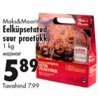 Allahindlus - Maks&Moorits
Eelküpsetatud
suur praetükk
1 kg