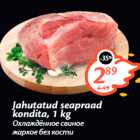 Jahutatud seapraad
kondita, 1 kg
