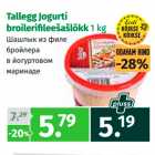 Allahindlus - Tallegg Jogurti
broilerifi leešašlõkk 1 kg