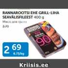 RANNAROOTSI EHE GRILL-LIHA SEAVÄLISFILEEST 400 G