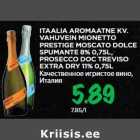 ITAALIA AROMAATNE KV.
VAHUVEIN MIONETTO
PRESTIGE MOSCATO DOLCE
SPUMANTE 8% 0,75L,
PROSECCO DOC TREVISO
EXTRA DRY 11% 0,75L