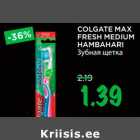 Allahindlus - COLGATE MAX 
FRESH MEDIUM 
HAMBAHARI