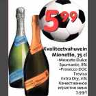 Allahindlus - Kvaliteetvahuvein Mionetto,75 cl .Moscato Dulce
Spumante,8% .Prosecco DOC Treviso Extra Dry, ll% 