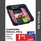 Allahindlus - Seahakkliha
Rakvere, 600 g