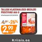 Allahindlus - TALLEGG KLASSIKALISED BROILERI
POOLTIIVAD 800 G