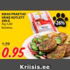 KIKAS PRAETUD
VÄIKE KOTLETT
290 G