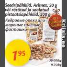 Allahindlus - Seedripähklid, Arimex, 50 g või röstitud ja soolatud pistaatsiapähklid, 200 g