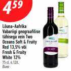 Allahindlus - Lõuna-Aafrika
Vabariigi geograafilise
tähisega vein Two
Oceans Soft & Fruity
Red 13,5% või
Fresh & Fruity
White 12%