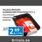 Allahindlus - TALLEGG BROILERI 
KLASSIKALISED POOLTIIVAD 
800 g