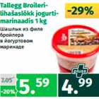 Allahindlus - Tallegg Broilerilihašaslõkk
jogurtimarinaadis
1 kg