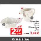 1. Kruus Deer
420 ml - 2,29; 2. Kauss Sheep
18 cm - 3,49