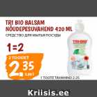 Allahindlus - TRI BIO BALSAM
NÕUDEPESUVAHEND 420 ML