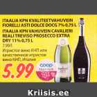 ITAALIA KPN KVALITEETVAHUVEIN
FIORELLI ASTI DOLCE DOCG 7% 0,75 L
ITAALIA KPN VAHUVEIN CAVALIERI
REALI TREVISO PROSECCO EXTRA
DRY 11% 0,75 L