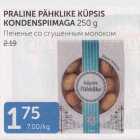 PRALINE PÄHKLIKE KÜPSIS KONDENSPIIMAGA 250 G