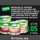 Allahindlus - BONDUELLE VAPEUR
AURUTATUD VALGED VÕI
PUNASED OAD 310 G / 250 G,
AURUTATUD KIKERHERNED
VÕI LÄÄTSED 310 G / 265 G