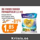 Allahindlus - RH FOODS SIRGED
FRIIKARTULID 2,5 KG