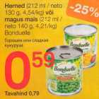 Allahindlus - Herned (212 ml / neto
130 g, 4,54/kg) või
magus mais (212 ml /
neto 140 g, 4,21/kg)
Bonduelle