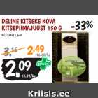 Allahindlus - DELINE KITSEKE KÕVA
KITSEPIIMAJUUST 150 G