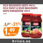 Allahindlus - FELIX BOLOGNESE KASTE 490 G,
FELIX SWEET & SOUR MAGUSHAPU 
KASTE ANANASSIGA 500 G