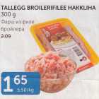 Allahindlus - TALLEGG BROILERIFILEE HAKKLIHA 300 G