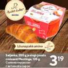 Seljanka, 350 g ja singi-juustu
croissant Mantinga, 135 g
