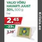 VALIO VÕRU
HAVARTI JUUST
30%, 500 g