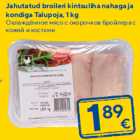 Allahindlus - Jahutatud broileri kintsuliha nahaga ja
kondiga Talupoja, 1 kg
