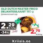 Allahindlus - OLD DUTCH MASTER FRICO
DELIKATESSJUUST 180 g