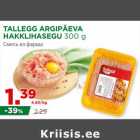 Allahindlus - TALLEGG ARGIPÄEVA
HAKKLIHASEGU 300 g