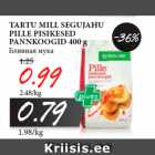 Allahindlus - TARTU MILL SEGUJAHU
PILLE PISIKESED
PANNKOOGID 400 g