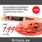 RANNAROOTSI MOSKVA
TÄISSUITSUVORST 300 g