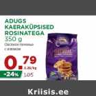 Allahindlus - ADUGS
KAERAKÜPSISED
ROSINATEGA
350 g